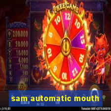 sam automatic mouth